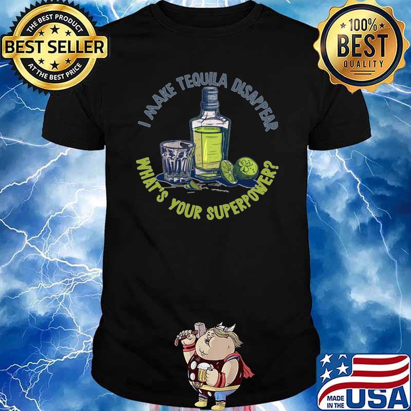 I Make Tequila Disappear What's Your Superpower T-Shirt
