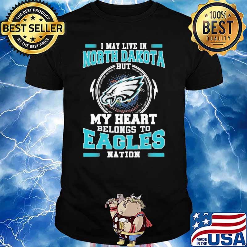 I May Live In North Dakota But My Heart Belongs To Eagles Nation shirt