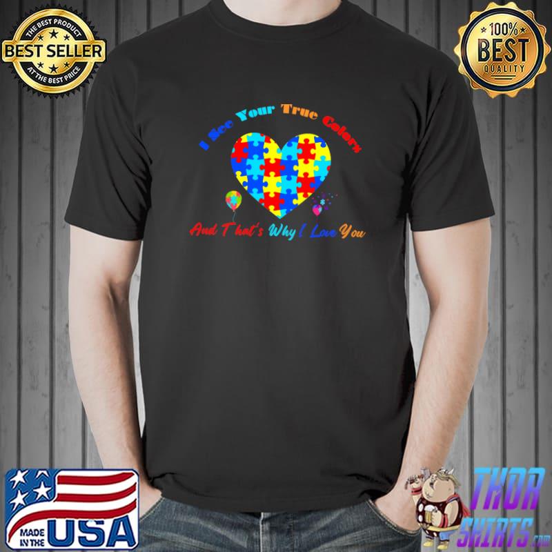 I See Your True Colors Why Love You Heart Autism Awareness T-Shirt