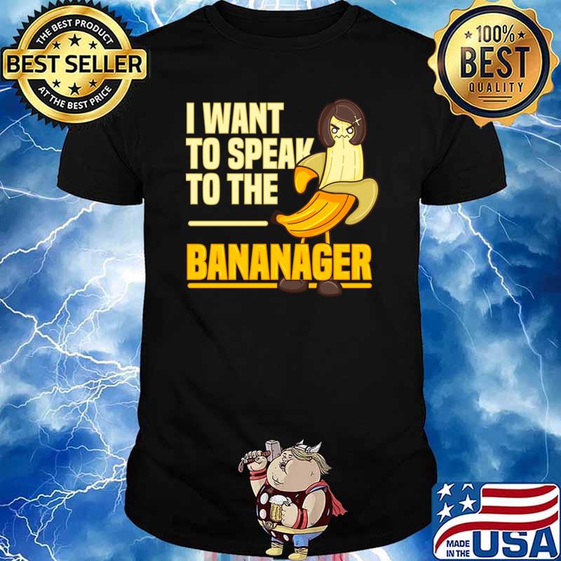 I Want To Speak To The Bananager T-Shirt