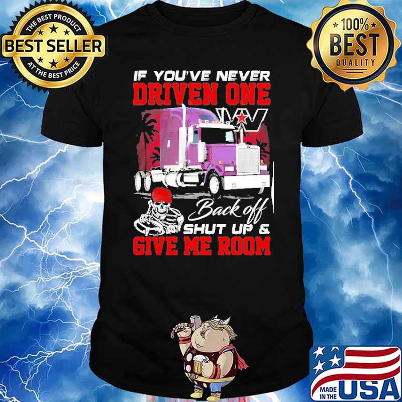 If you're never driven one. Back off shut up & Give me room shirt