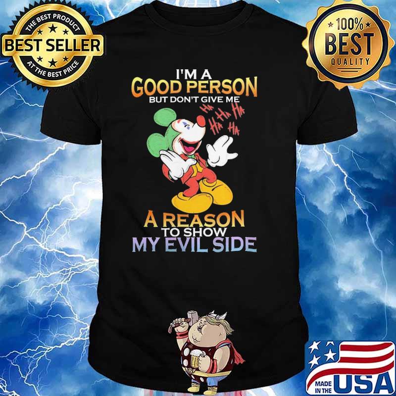 I'm a good person but don't give me a reason to show my evil side Mickey Joker shirt