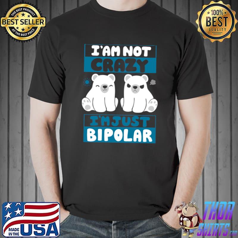 I'm Not Crazy I'm Just Bipolar T-Shirt
