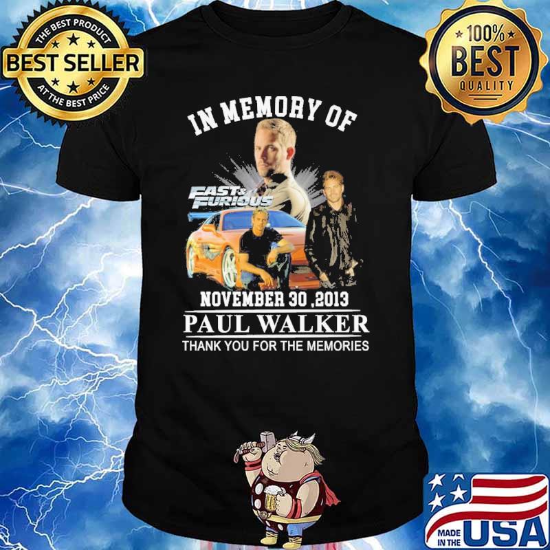In memory of Fast and Furious november 30,2013 Paul Walker thank you for the memories shirt