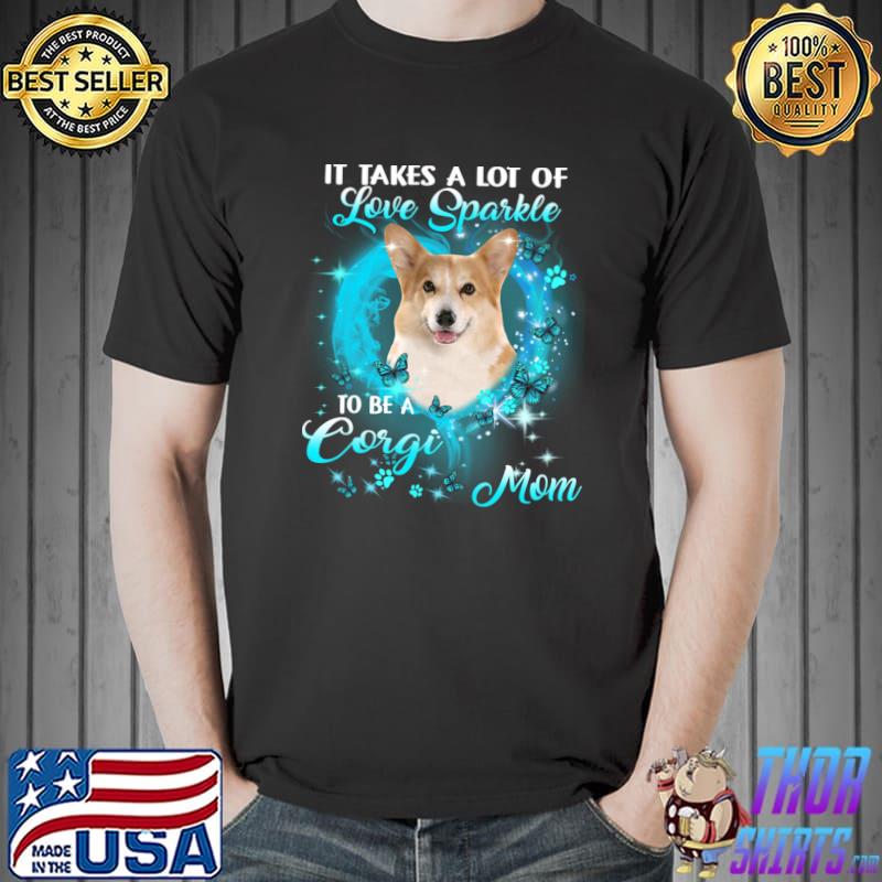 It Takes A Lot Of Love Sparkle To Be A Corgi Mom Butterflies T-Shirt