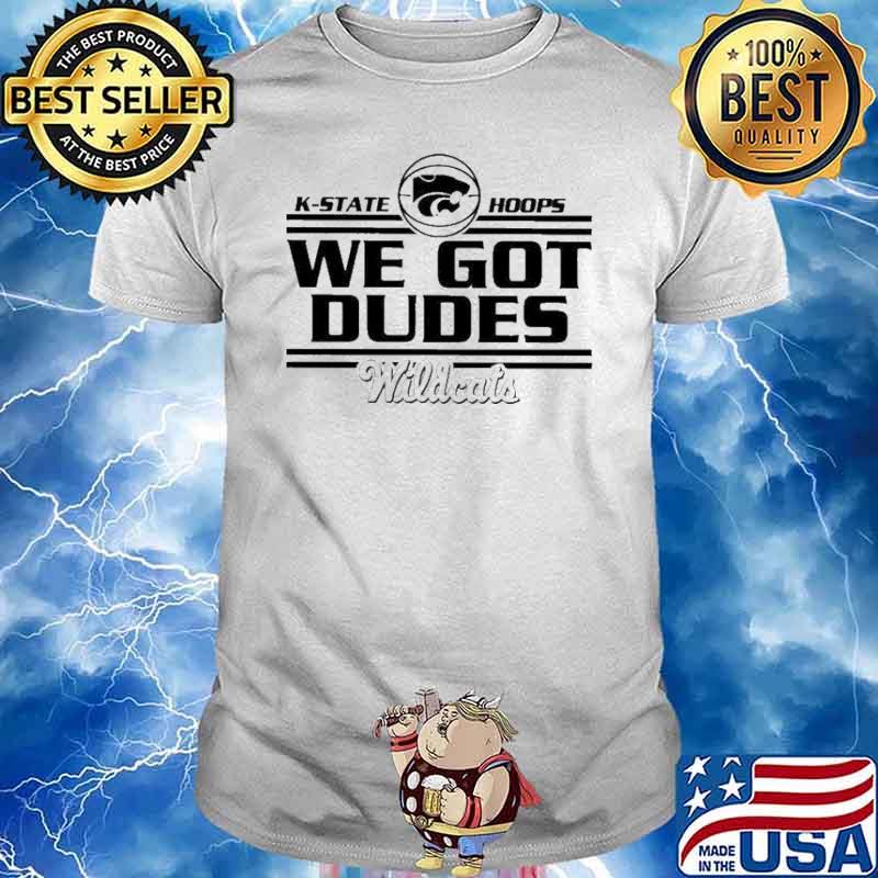 K-State Hoops We Got Dudes Wildcats shirt