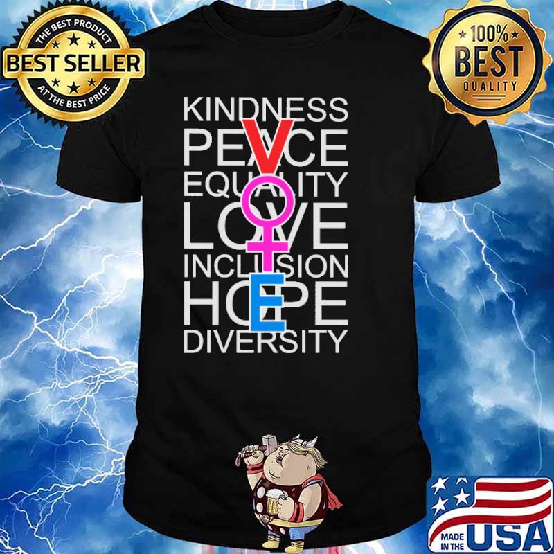 Kindness peace equality love inclusion hope diversity vote shirt