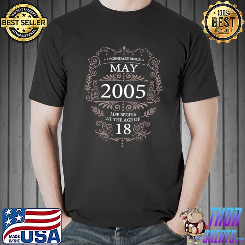 Legendary Since May 2005 Life Begins At The Age Of 18 Birthday 18th Birthday Sayings T-Shirt