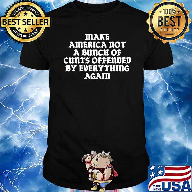 Make America Not A Bunch Of Cunts Offended Cunts Medieval Shirt