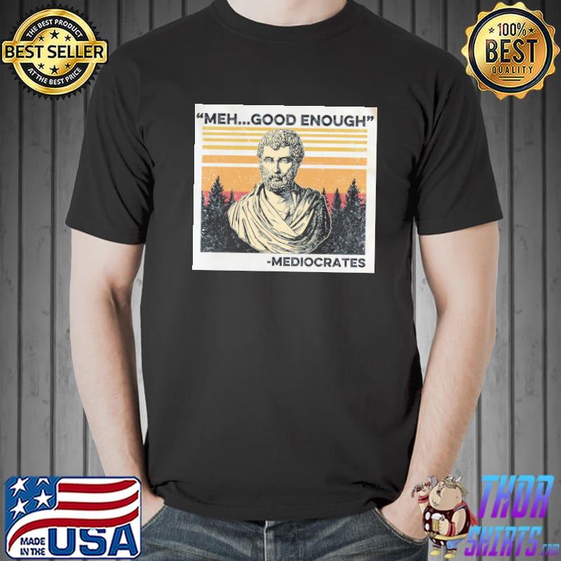 Meh Good enough mediocrates vintage shirt