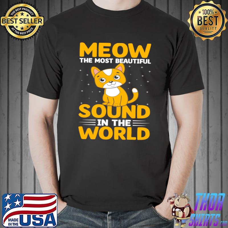 Meow The Most Beautiful Sound In The World I Cat T-Shirt