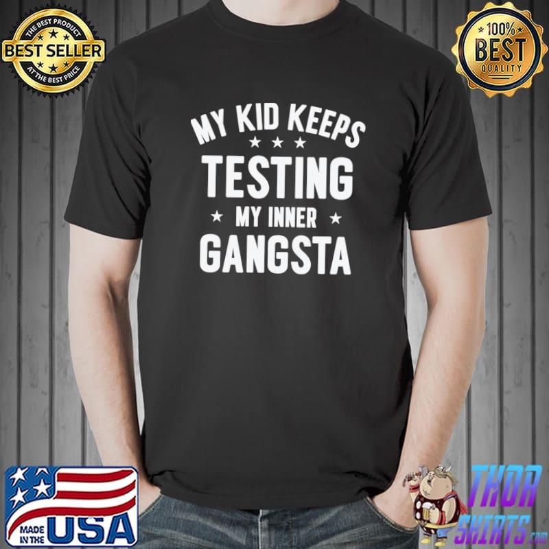 My Kids Keeps Testing My Inner Gangsta Parenting Children Testing Family Stars T-Shirt