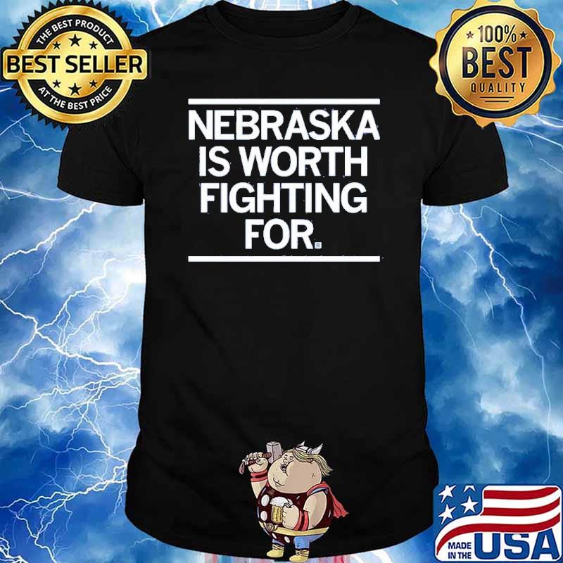 Nebraska Is Worth Fighting For Shirt