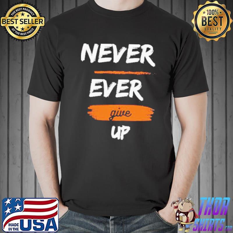 Never ever give up shirt