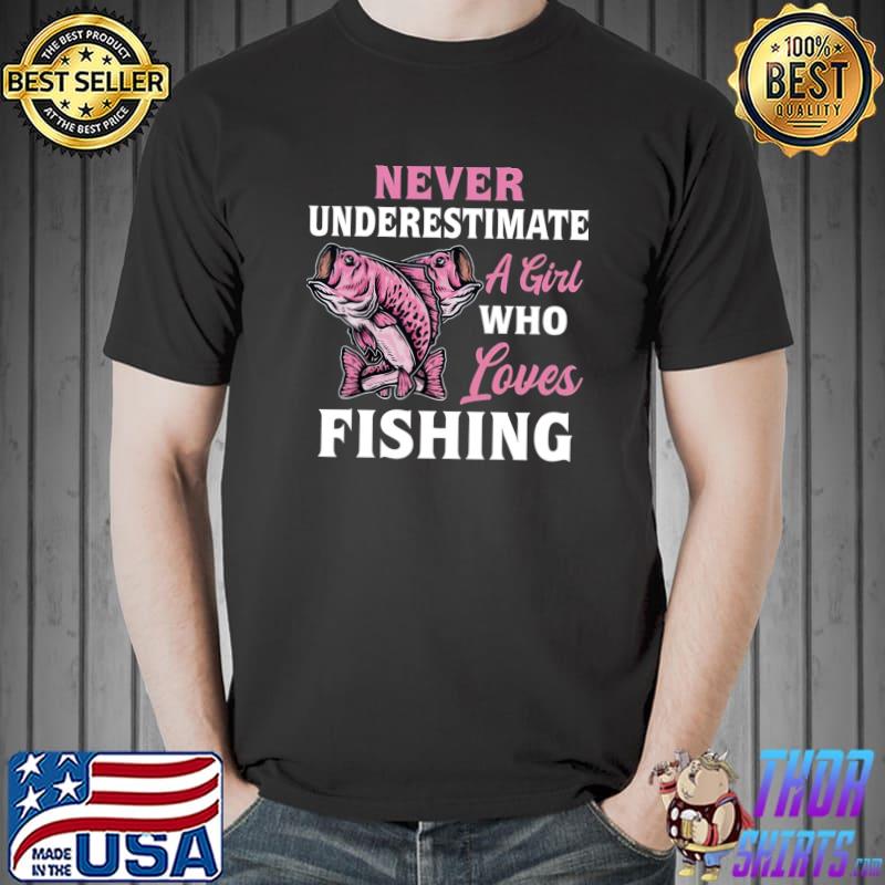 Never Underestimate A Girl Who Loves Fishing T-Shirt