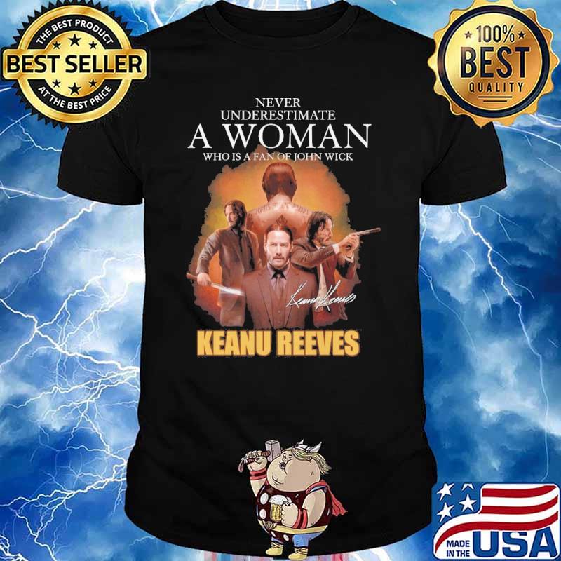 Never underestimate a woman who is a fan of John Wick Keanu Reeves signature shirt
