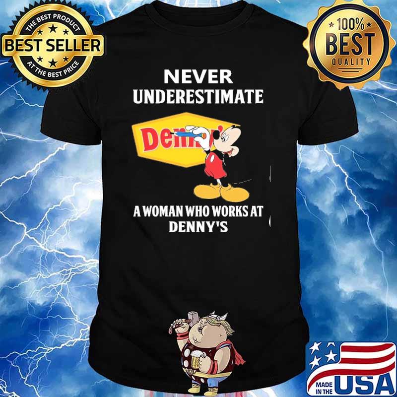 Never underestimate Denny's a woman who works at Denny's Mickey shirt