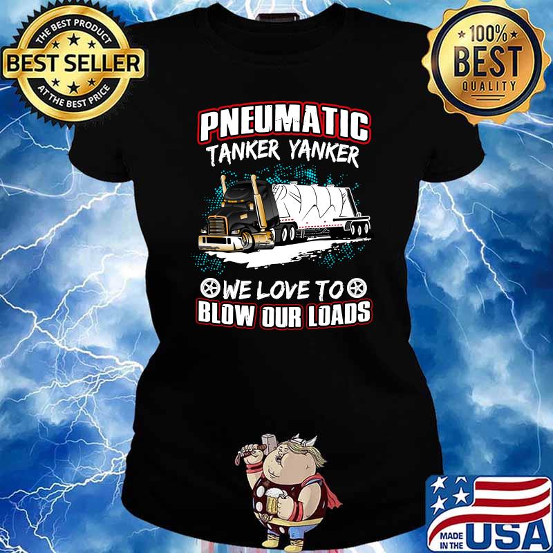 Nice pneumatic Tanker Yanker We Love To Blow Our Loads shirt