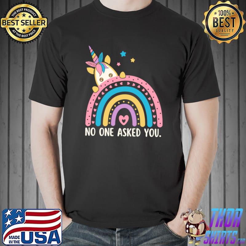 No one asked you reply unicorn rainbow T-Shirt