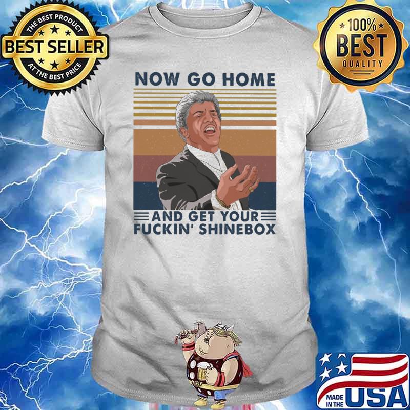 Now go home and get your fuckin' shinebox vintage shirt