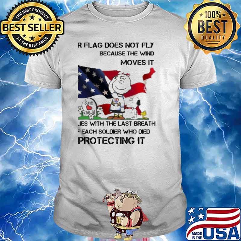 Our flag does not fly because the wind moves it it flies with the last breath of each soldier who died protecting it Snoopy Charlie Brown woodstocks shirt