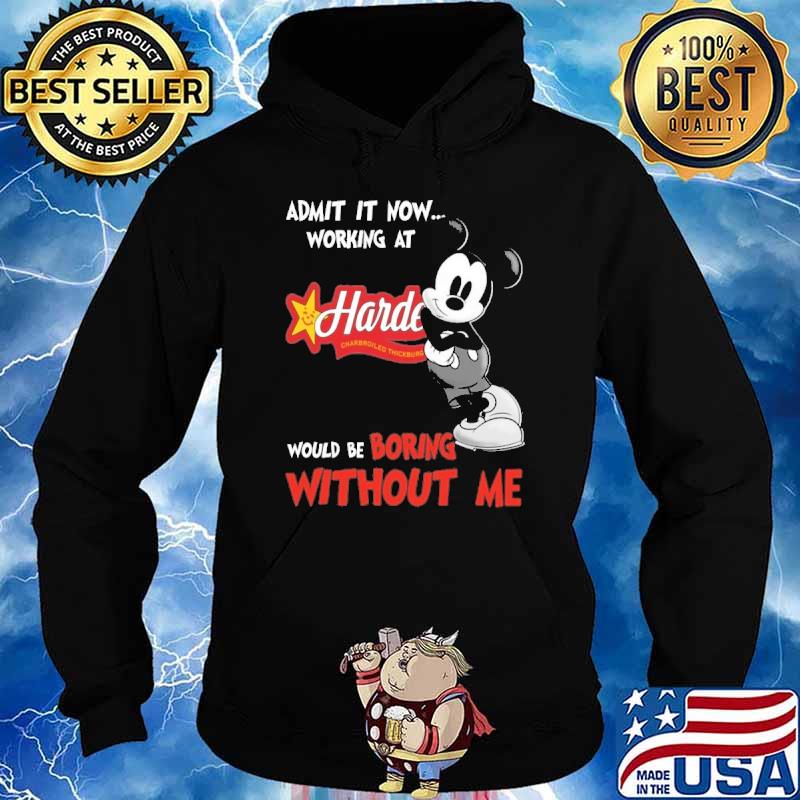 Premium admit it now workign at Hardee's would be boring without me Mickey shirt
