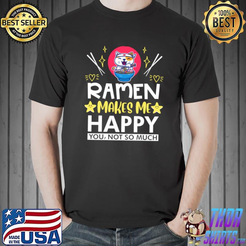 Ramen Makes Me Happy You Not So Much Cat Eating Ramen T-Shirt