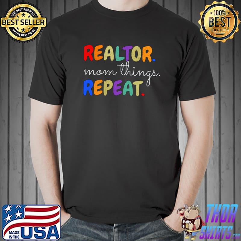 Realtor Mom Things Repeat Quote Colors T-Shirt