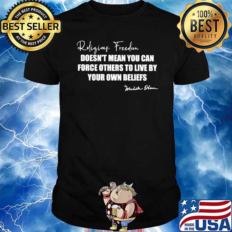 Religious Freedom doesn't mean you can force others to live by your own beliefs shirt