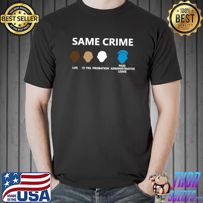 Same crime life 15 years probation paid administrative leave T-Shirt