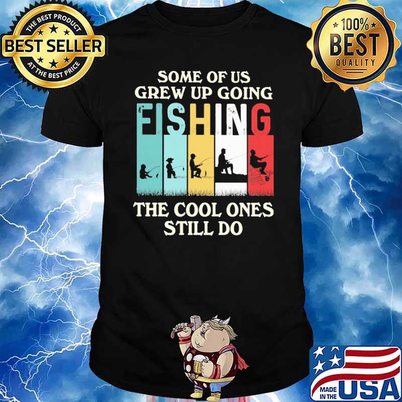 Some Of Us Grew Up Going Fishing The Cool Ones Still Do retro shirt