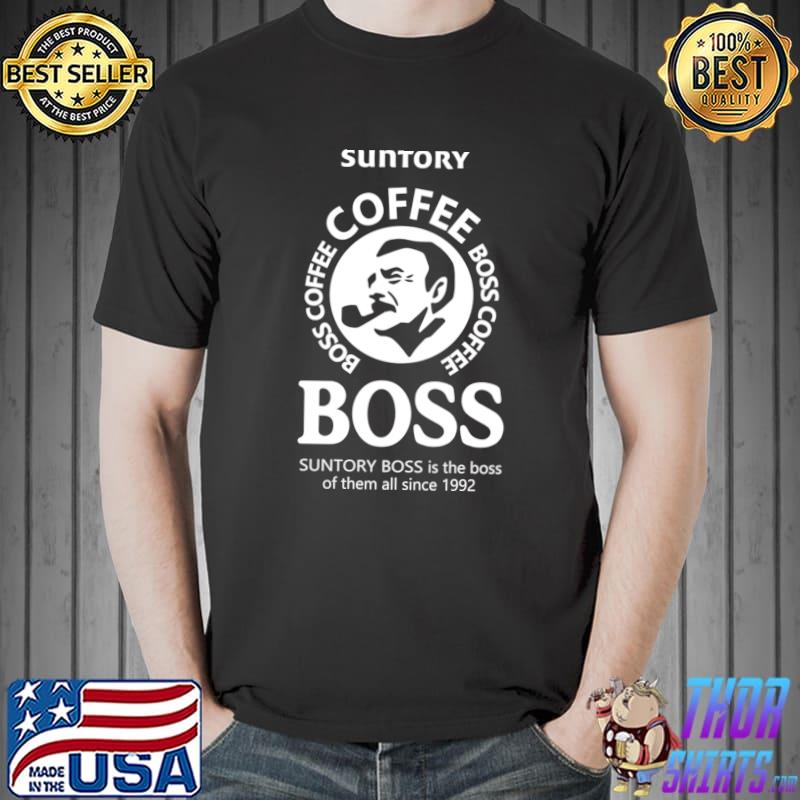 Suntory coffee boss suntory boss is the boss of them all since 1992 T-Shirt