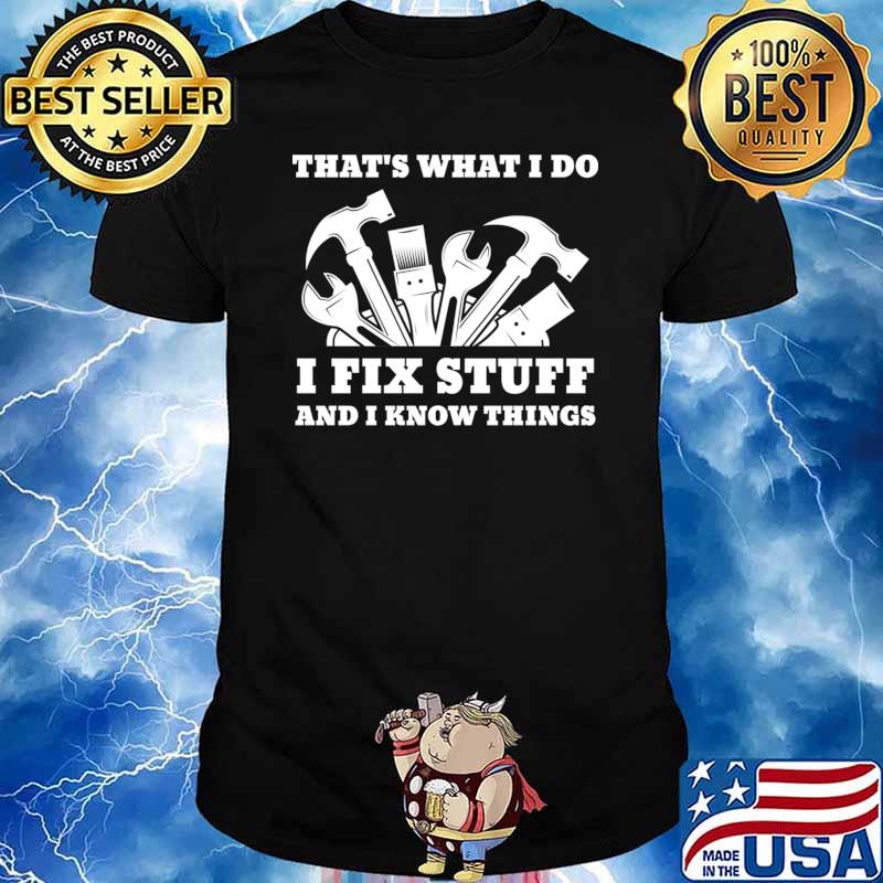 That's What I Do I Fix Stuff And I Know Things Hammers T-Shirt