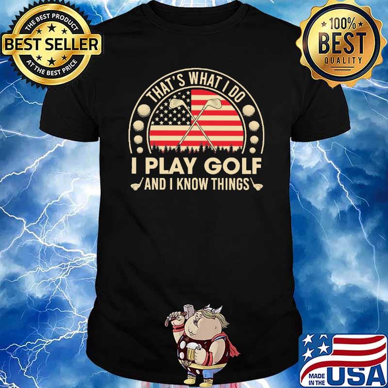 That's what i do I play golf and I know things America flag shirt