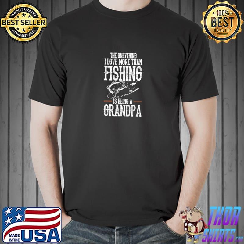 The only thing i love more than fishing is being a grandpa fishing jokes T-Shirt
