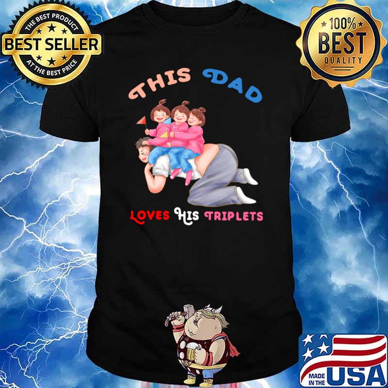 THis Dad Loves His Triplets Father And Three Girl T-Shirt
