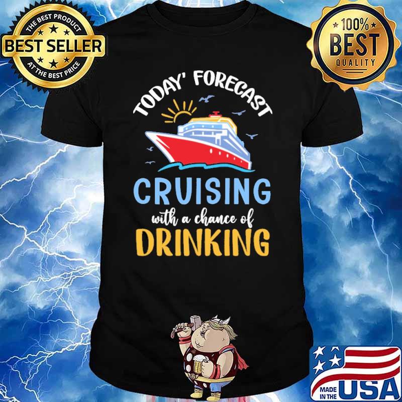 Today's Forecast Cruising With A Chance Of Drinking - Cruise shirt