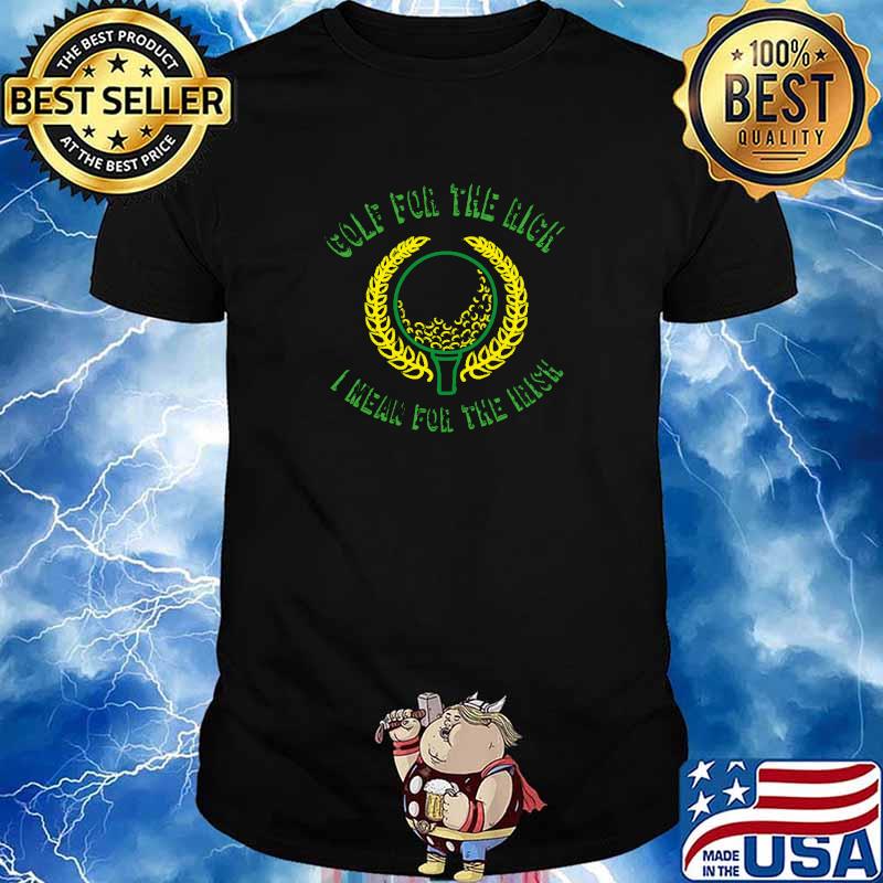 Top golf for the rich i mean Irish gift for golf lovers T-Shirt