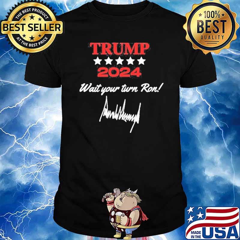 Trump 2024 Wait Your Turn Ron signature Shirt