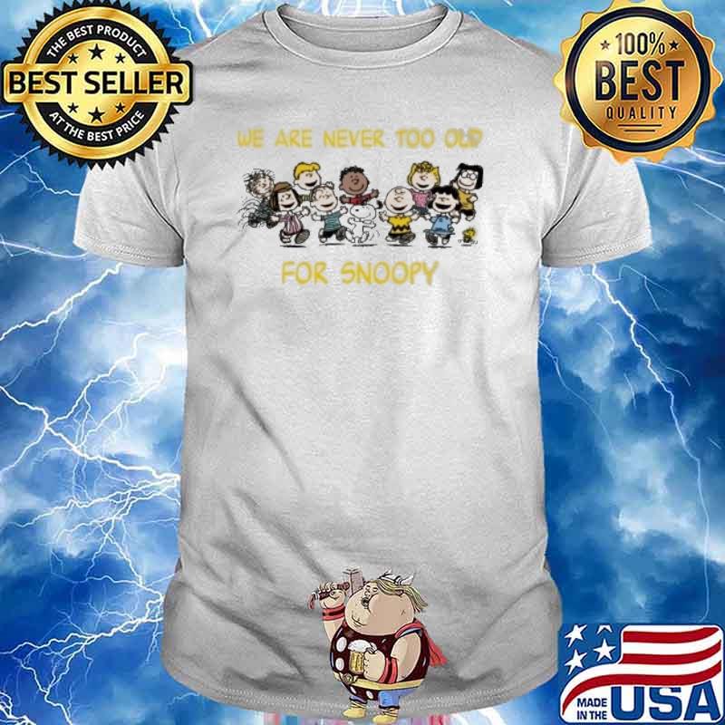 We are never too old for snoopy woodstocks charlie brown and friends shirt