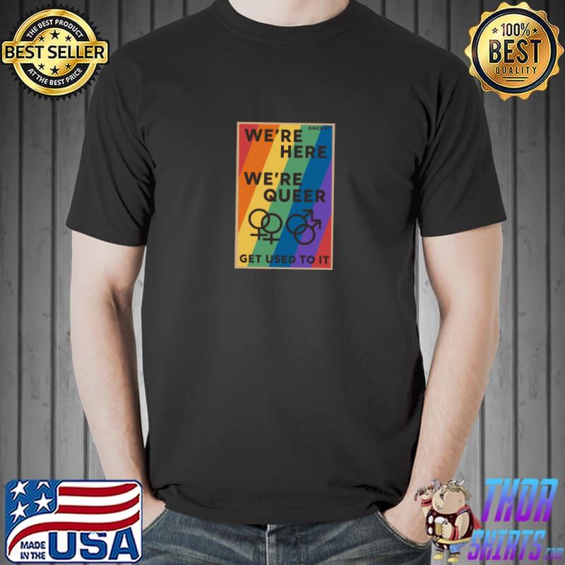 We’re here, we’re queer, get used to it woman boy rainbow T-Shirt