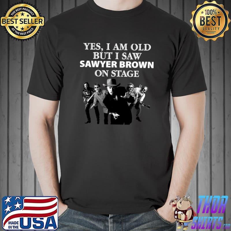 Yes I Am Old But I Saw Sawyer Brown On Stage Band Music T-Shirt