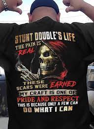 Stunt double's life the pain is real there scars were earned my craft is one of pride and respect this is because only a few shirt
