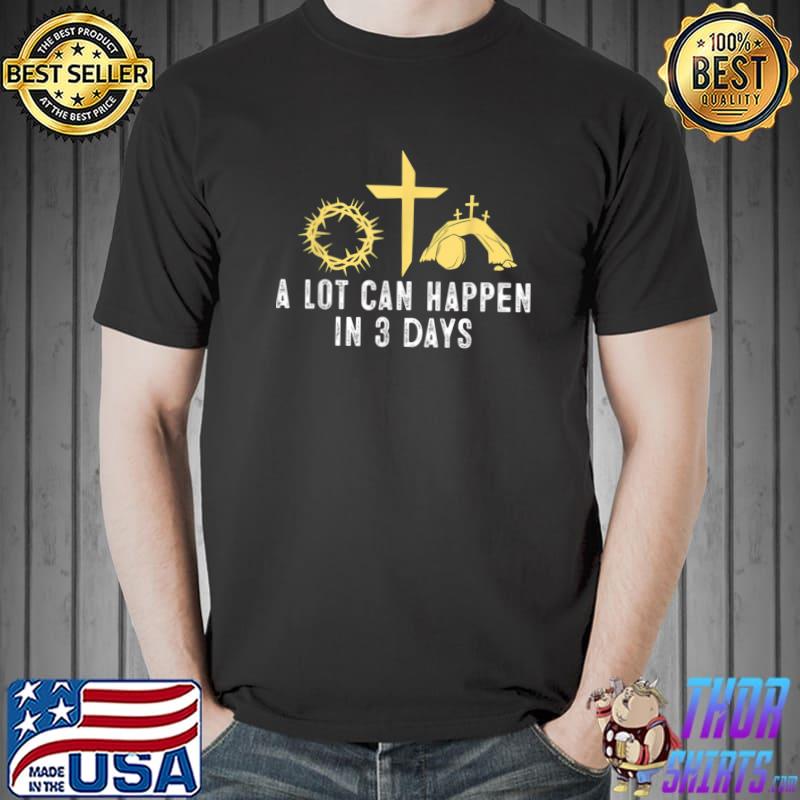 A Lot Can Happen In 3 Days Easter Day Christian Catholic Cross T-Shirt