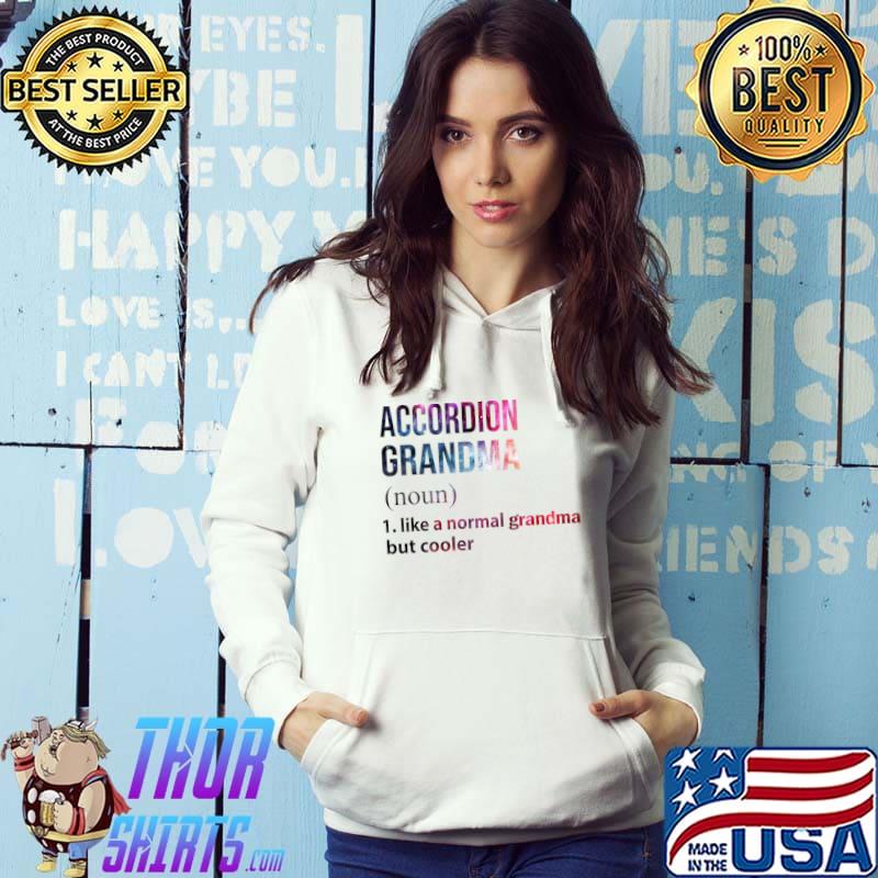 Accordion definition grandma like a normal grandma but cooler colors T-Shirt Hoodie