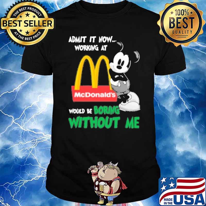 Admit it now working at McDonald's would be boring without me Mickey mouse shirt