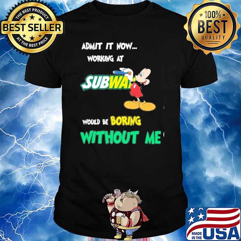 Admit it now working at Subway would be boring without me Mickey mouse shirt