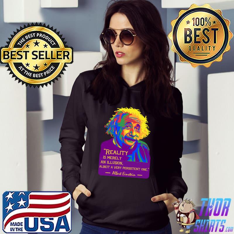 Albert Einstein Portrait And Quote Reality Is Merely Illusion T-Shirt Hoodie