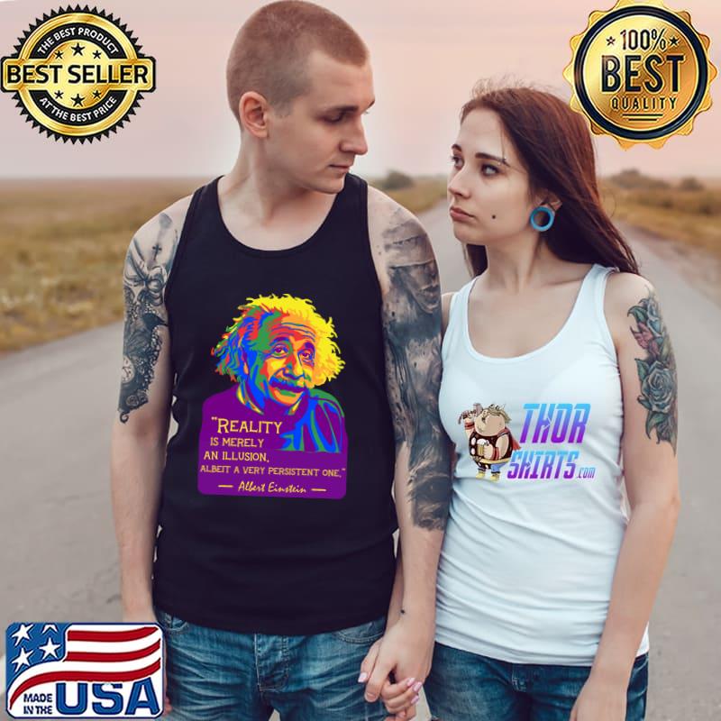 Albert Einstein Portrait And Quote Reality Is Merely Illusion T-Shirt Tank Top