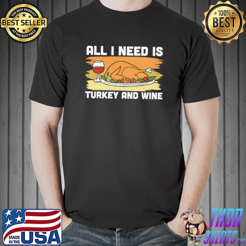 All I need is turkey and wine T-Shirt